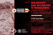 „Wojskowy Sąd Rejonowy w Warszawie (1946-1955) i jego sędziowie” – dr hab. Patryk Pleskot [WYKŁAD]